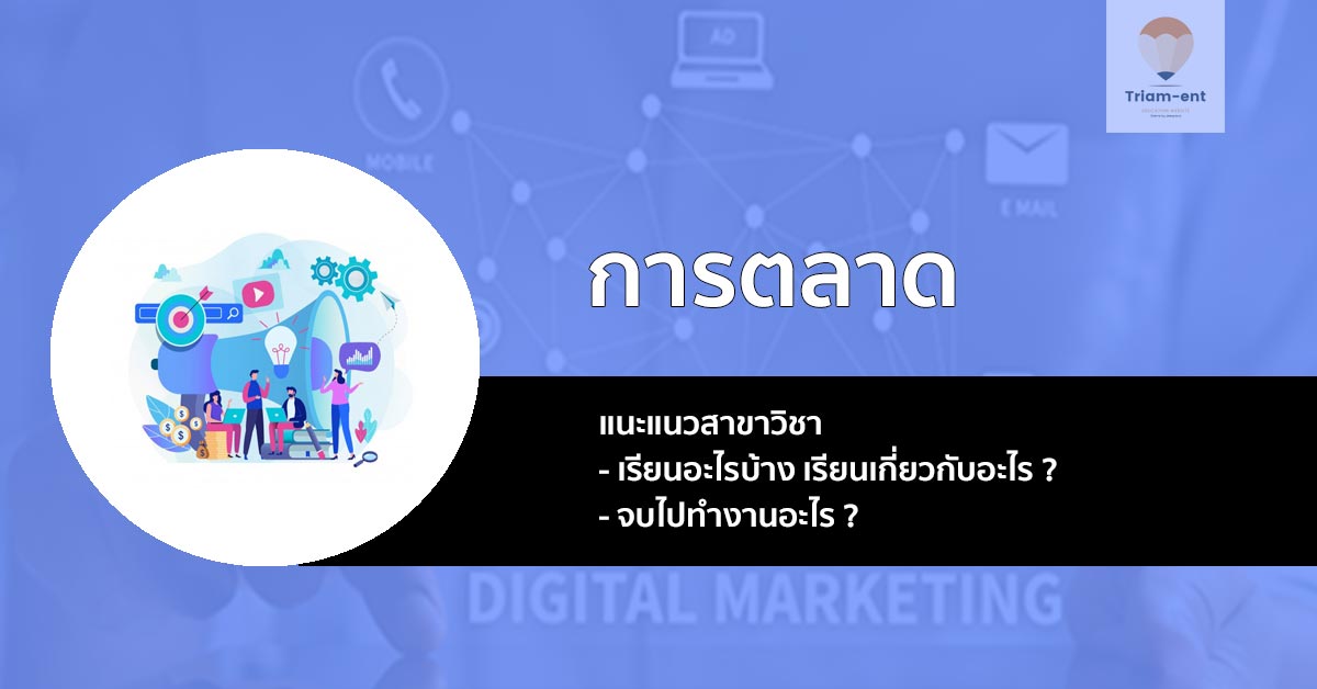 แนะนำก่อนเข้าเรียน !! สาขาแห่งยุคกับสาขาวิชา การตลาด