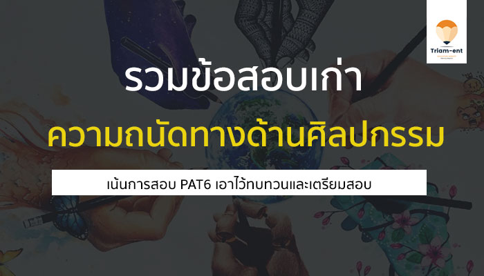 คลังข้อสอบเก่า PAT6 วิชาความถนัดทางศิลปกรรมศาสตร์ สำหรับเตรียมสอบ