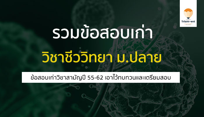 ข้อสอบเก่า วิชาชีววิทยา ตั้งแต่ปี 55-62 สำหรับการสอบ วิชาสามัญ