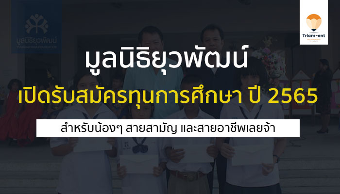 มูลนิธิยุวพัฒน์ เปิดรับสมัครเพื่อมอบ ทุนการศึกษา ปีการศึกษา 2565