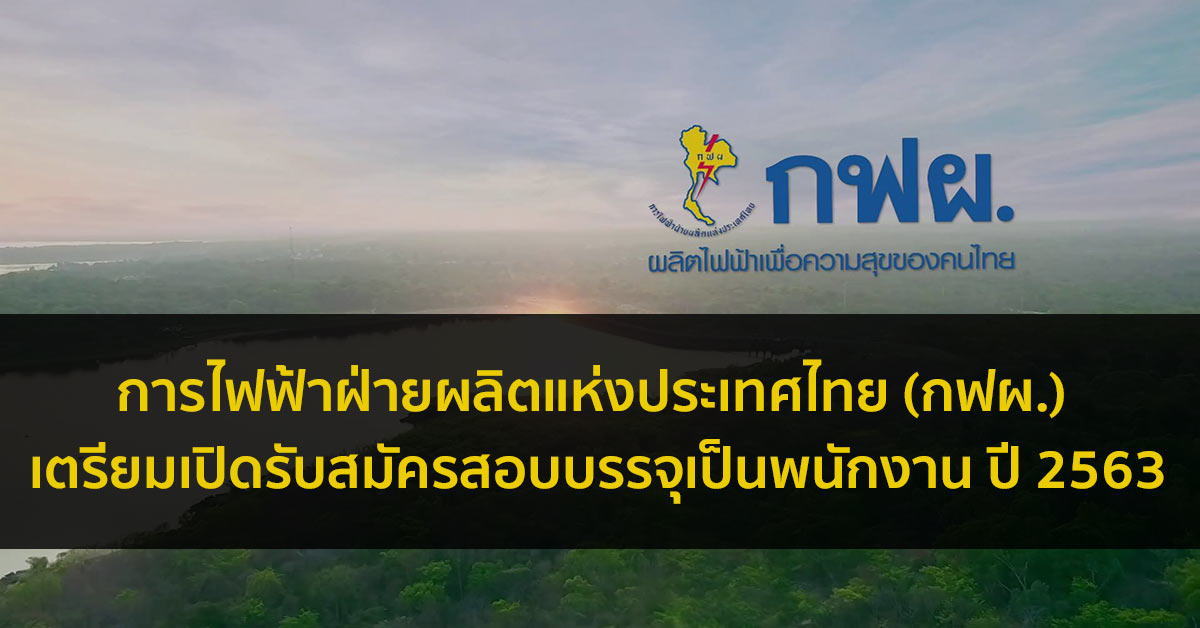 การไฟฟ้าฝ่ายผลิตแห่งประเทศไทย (กฟผ.) เตรียมเปิดรับสมัครสอบบรรจุ ปี 2563