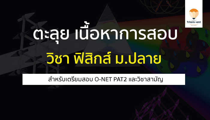ตะลุยเนื้อหา วิชาฟิสิกส์ ม.ปลาย สำหรับเตรียมสอบเข้ามหาลัย