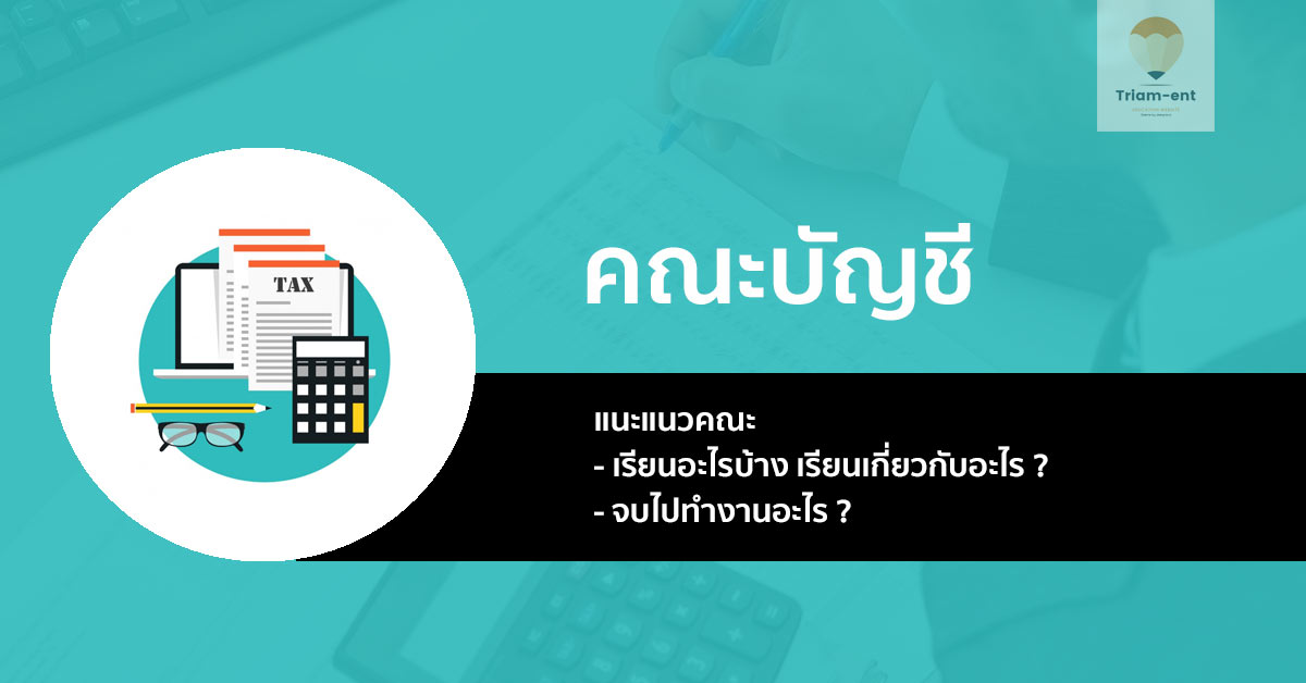 แนะแนว คณะบัญชี เรียนอะไร จบมาทำงานด้านไหนได้บ้าง มาเช็คกัน