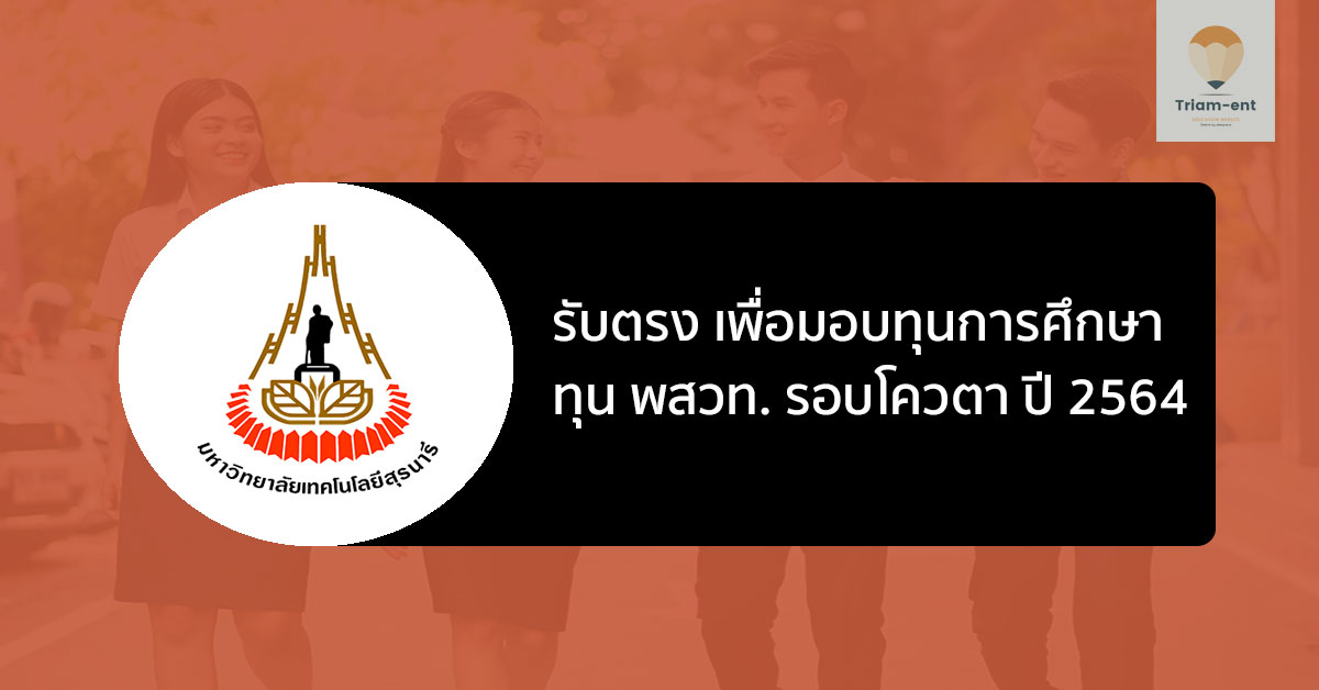 รับตรง มอบทุนการศึกษา “ทุน พสวท.” ม. เทคโนโลยีสุรนารี รอบโควตา ปี 2564