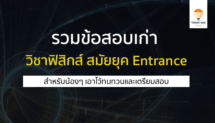 คลังข้อสอบเก่าพร้อมเฉลย สมัยยุค Entrance วิชาฟิสิกส์ สำหรับเตรียมสอบ