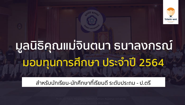 มูลนิธิคุณแม่ จินตนา ธนาลงกรณ์ ประกาศรับสมัคร เพื่อมอบ ทุนการศึกษา ปี 2564