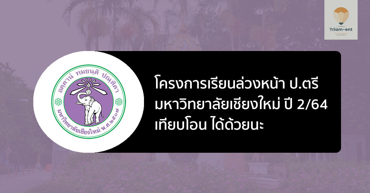 โครงการเรียนล่วงหน้า ป.ตรี จาก ม. เชียงใหม่ ปี 2/2564 เทียบโอนได้ด้วยนะ