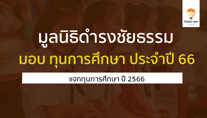 มูลนิธิดำรงชัยธรรม ออกกำหนดการและเตรียมเปิดรับสมัคร 20 ทุนระดับปริญญาตรี ประจำปี 2566